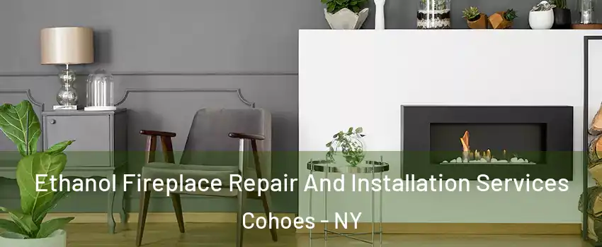 Ethanol Fireplace Repair And Installation Services Cohoes - NY