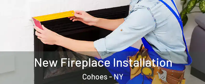  New Fireplace Installation Cohoes - NY