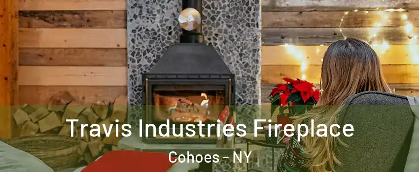  Travis Industries Fireplace Cohoes - NY
