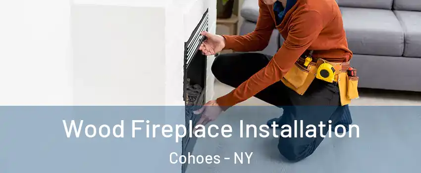  Wood Fireplace Installation Cohoes - NY